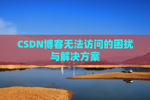 CSDN博客无法访问的困扰与解决方案